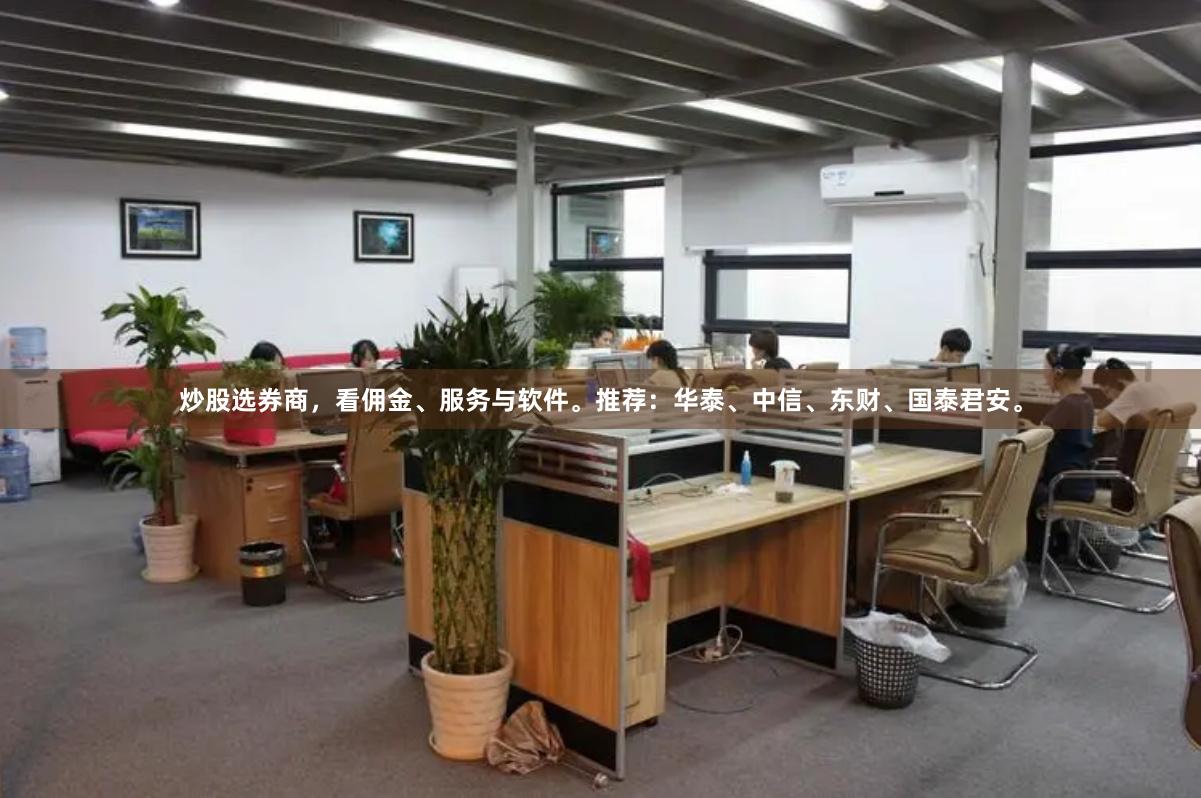 炒股选券商，看佣金、服务与软件。推荐：华泰、中信、东财、国泰君安。