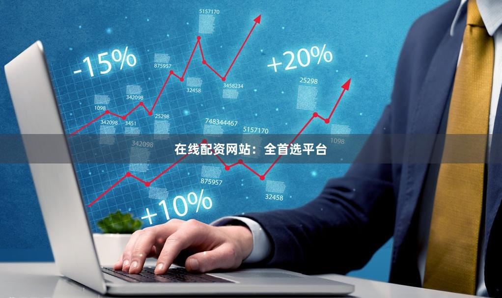 在线配资网站：全首选平台