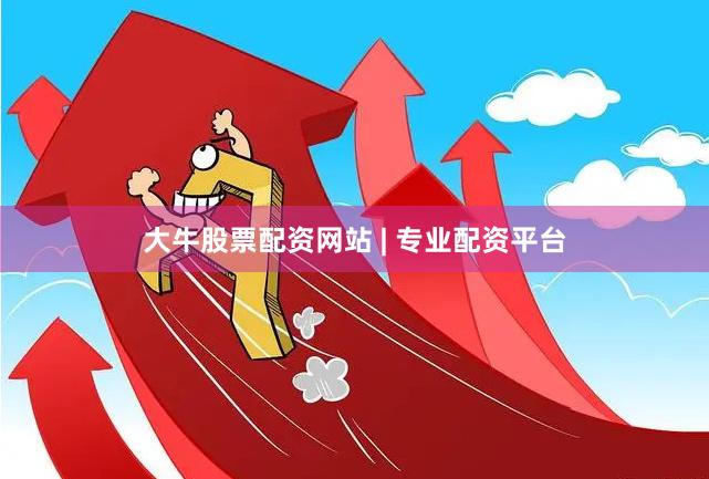 大牛股票配资网站 | 专业配资平台